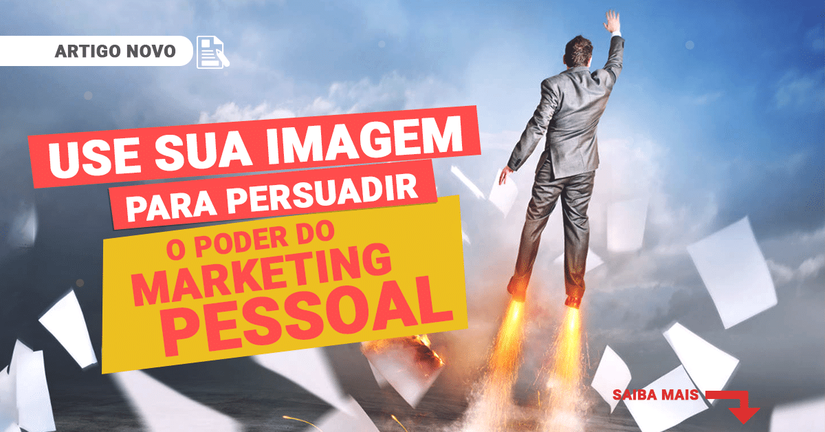 use-sua-imagem-para-persuadir-o-poder-do-marketing-pessoal