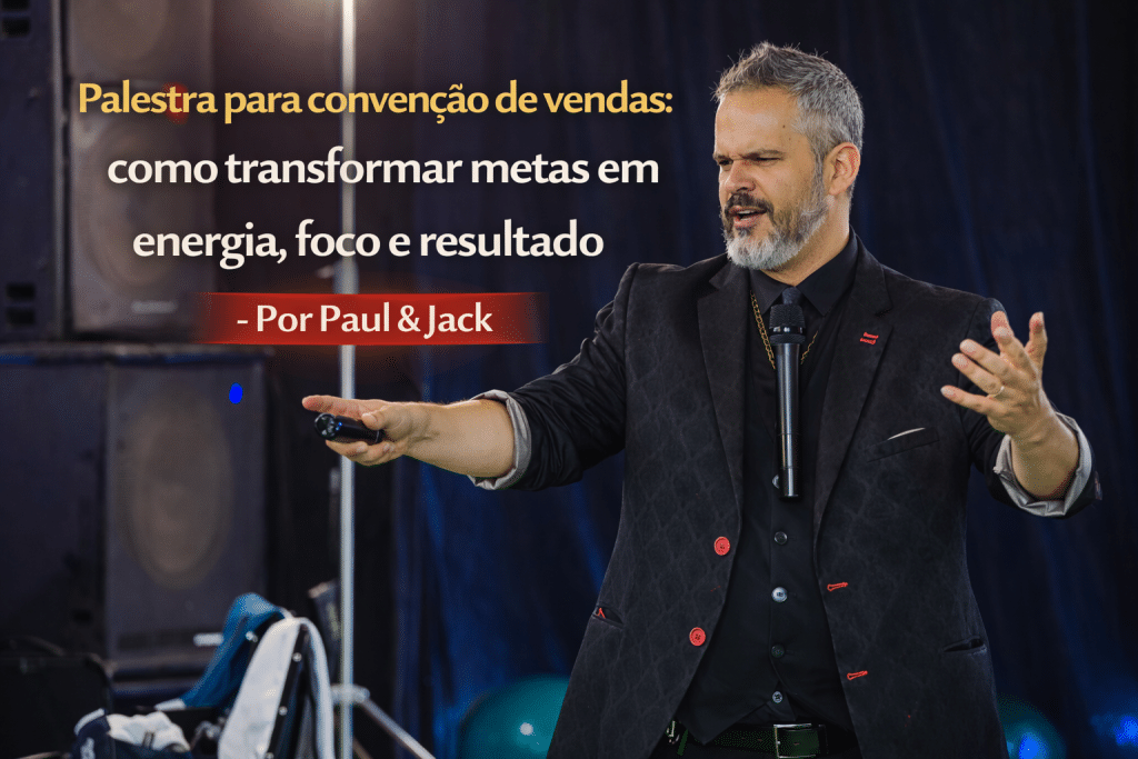 Palestrante em palco durante convenção de vendas gesticulando com microfone, com o título “Palestra para convenção de vendas: como transformar metas em energia, foco e resultado – Por Paul & Jack”.