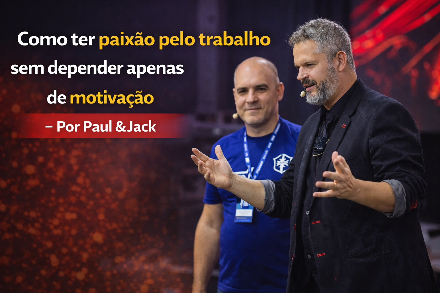 Paul & Jack no palco durante palestra, em arte 16:9 com o título “Como ter paixão pelo trabalho sem depender apenas de motivação - Por Paul & Jack”.