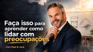 Capa de blog em formato 16:9 mostra Paul em primeiro plano, de terno e gravata laranja, com a mão no queixo e expressão confiante, diante de uma lousa com desenhos de um copo com água e uma neblina. À esquerda, o título em destaque diz: “Faça isso para aprender como lidar com preocupações - Com Paul & Jack”