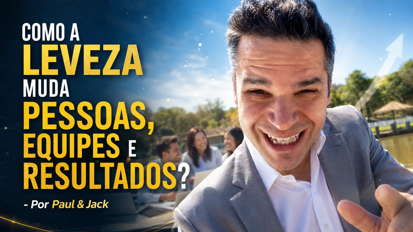 Capa de blog em formato 16:9 mostra Paul em primeiro plano, sorrindo e apontando para a câmera, diante de um ambiente externo iluminado. À esquerda, o título em destaque diz: “Como a leveza muda pessoas, equipes e resultados? - Por Paul & Jack”.