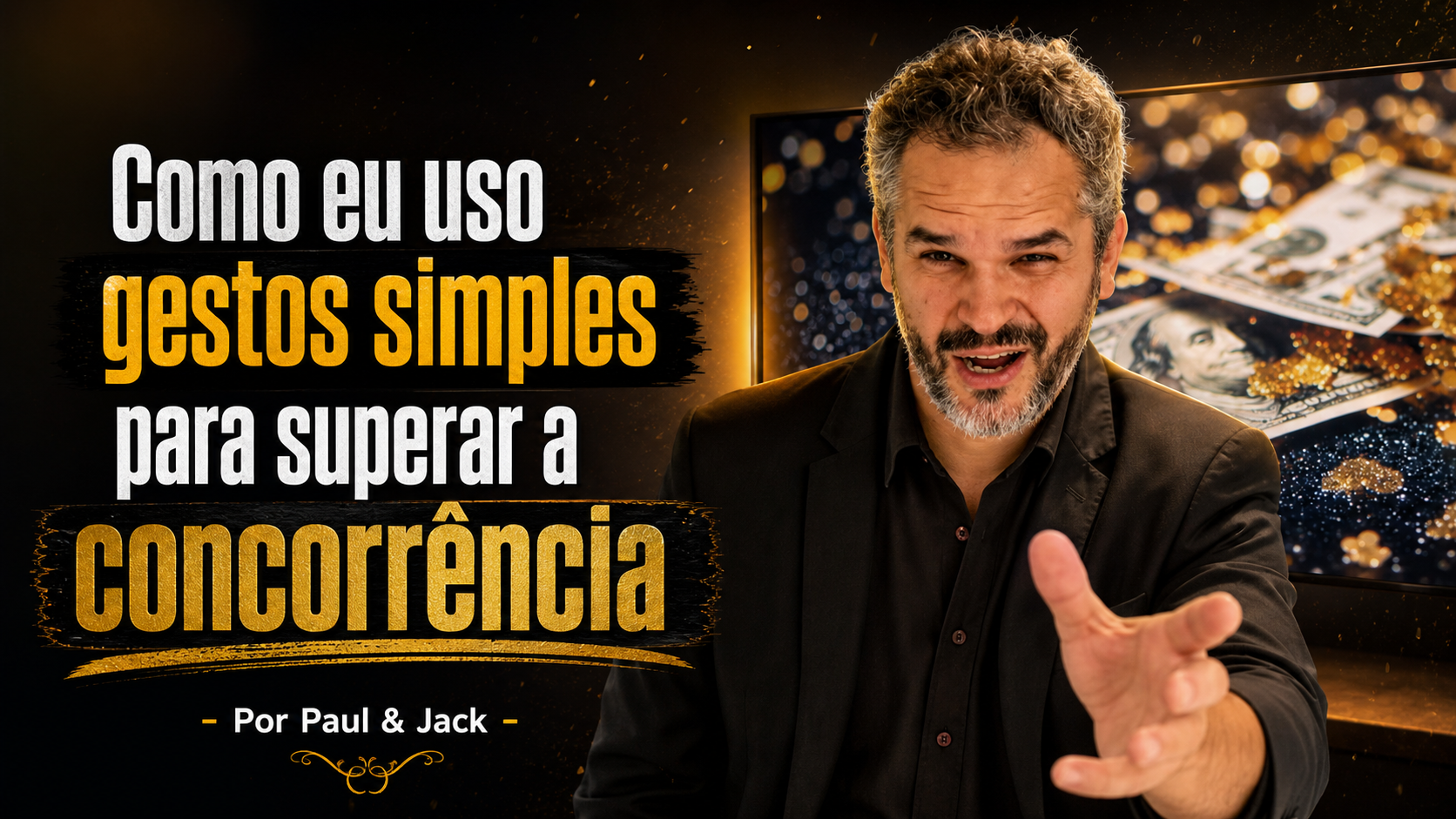 Capa de blog em formato 16:9 mostra Paul em primeiro plano, com expressão intensa e a mão estendida em direção à câmera, diante de um fundo com notas de dólar e brilho dourado. À esquerda, o título em destaque diz: “Como eu uso gestos simples para superar a concorrência - Por Paul & Jack”.