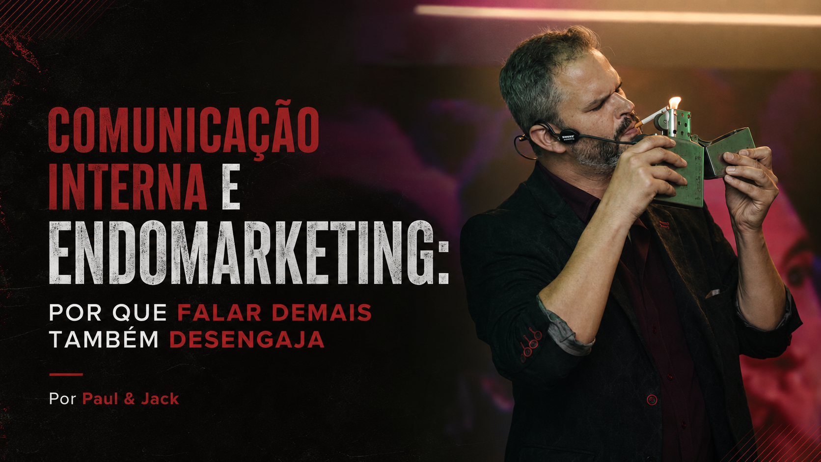 Capa de artigo em formato 16:9 com Paul & Jack à direita, usando microfone headset e realizando uma mágica com fogo, sobre fundo escuro e grunge. À esquerda, aparece o título “Comunicação interna e endomarketing: por que falar demais também desengaja”.