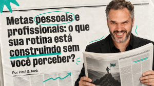 Capa 16:9 com Paul Friedericks segurando um jornal e o título “Metas pessoais e profissionais: o que sua rotina está construindo sem você perceber?”, assinado por Paul & Jack.