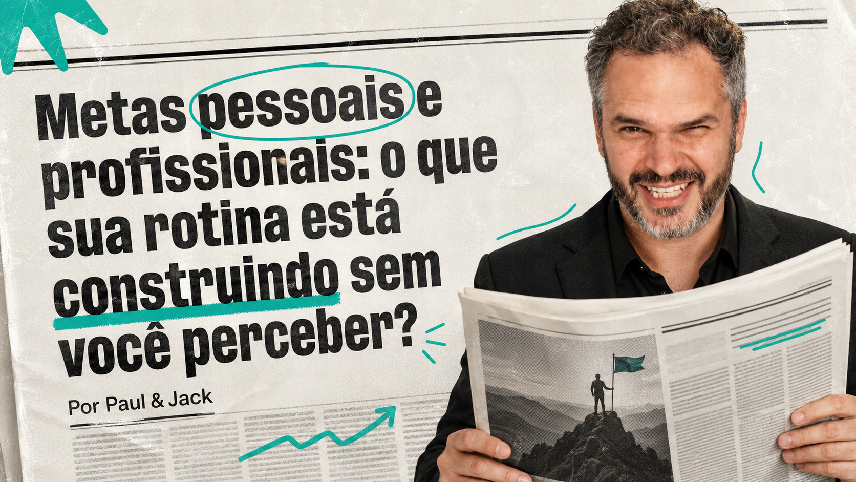 Capa 16:9 com Paul Friedericks segurando um jornal e o título “Metas pessoais e profissionais: o que sua rotina está construindo sem você perceber?”, assinado por Paul & Jack.
