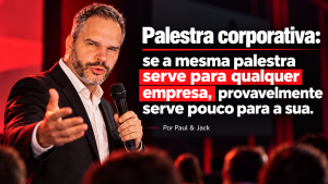 Alt text: Paul & Jack em arte sobre palestra corporativa personalizada, com Paul em destaque e a frase “Se a mesma palestra serve para qualquer empresa, provavelmente serve pouco para a sua”.